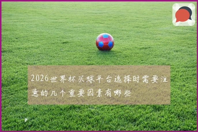 2026世界杯买球平台选择时需要注意的几个重要因素有哪些